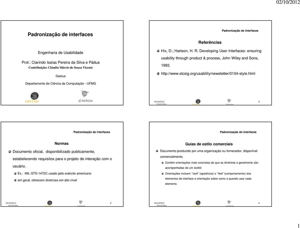 html Departamento de Ciência da Computação - UFMG 2 Normas Documento oficial, disponibilizado publicamente, estabelecendo requisitos para o projeto de interação com o usuário. Ex.