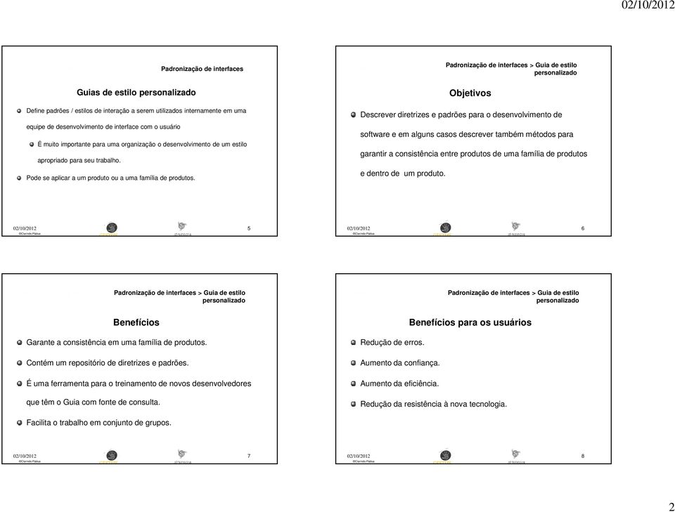 Objetivos Descrever diretrizes e padrões para o desenvolvimento de software e em alguns casos descrever também métodos para garantir a consistência entre produtos de uma família de produtos e dentro