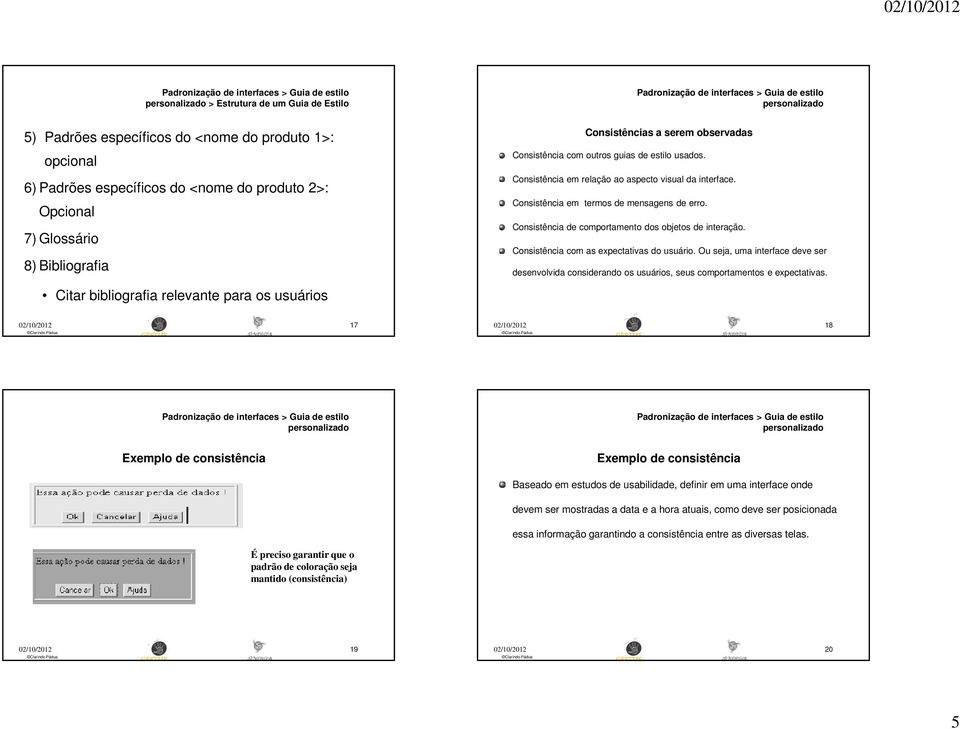 Consistência de comportamento dos objetos de interação. Consistência com as expectativas do usuário.