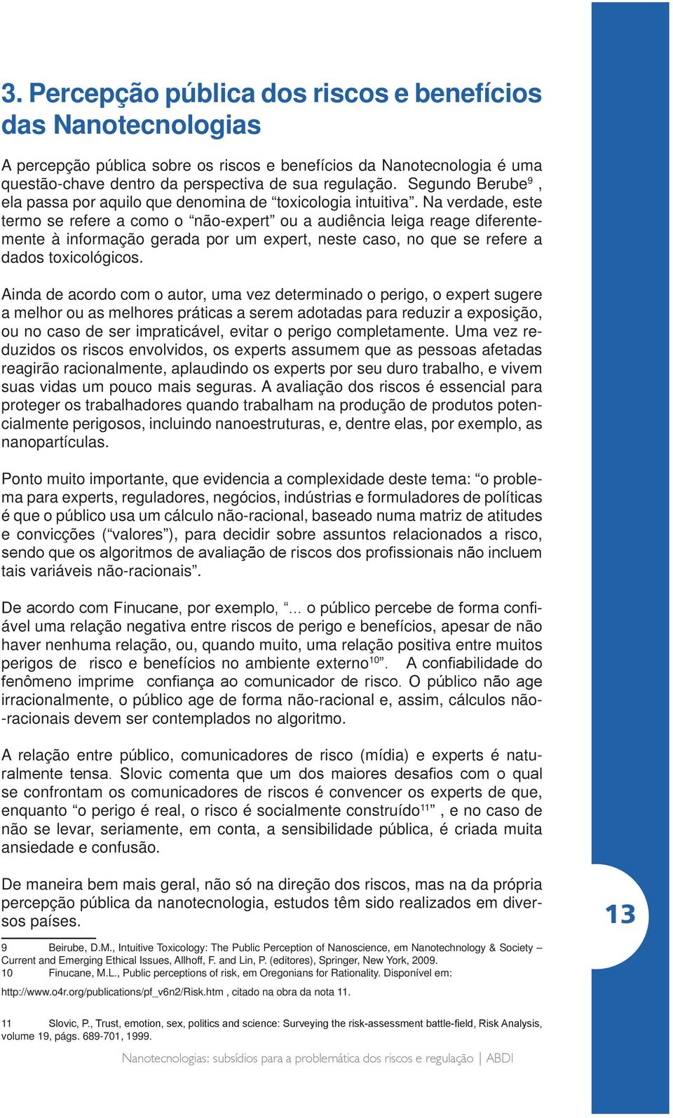 Na verdade, este termo se refere a como o não-expert ou a audiência leiga reage diferentemente à informação gerada por um expert, neste caso, no que se refere a dados toxicológicos.