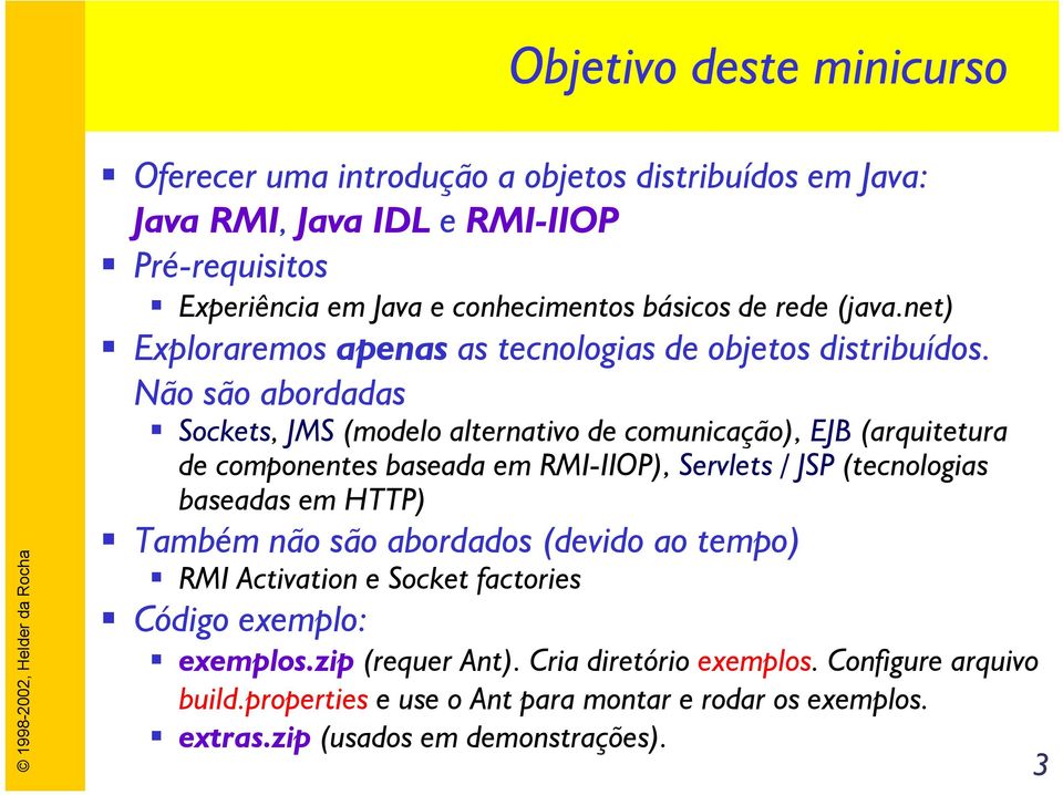 Não são abordadas Sockets, JMS (modelo alternativo de comunicação), EJB (arquitetura de componentes baseada em RMI-IIOP), Servlets / JSP (tecnologias baseadas em HTTP)