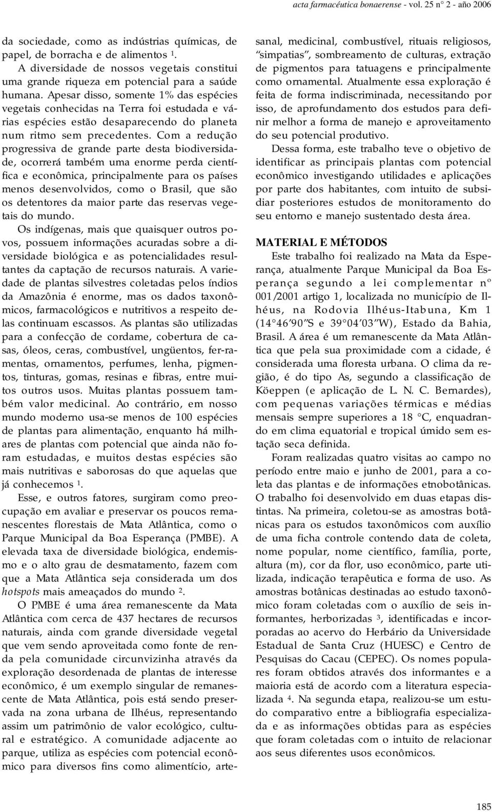 Apesar disso, somente 1% das espécies vegetais conhecidas na Terra foi estudada e várias espécies estão desaparecendo do planeta num ritmo sem precedentes.