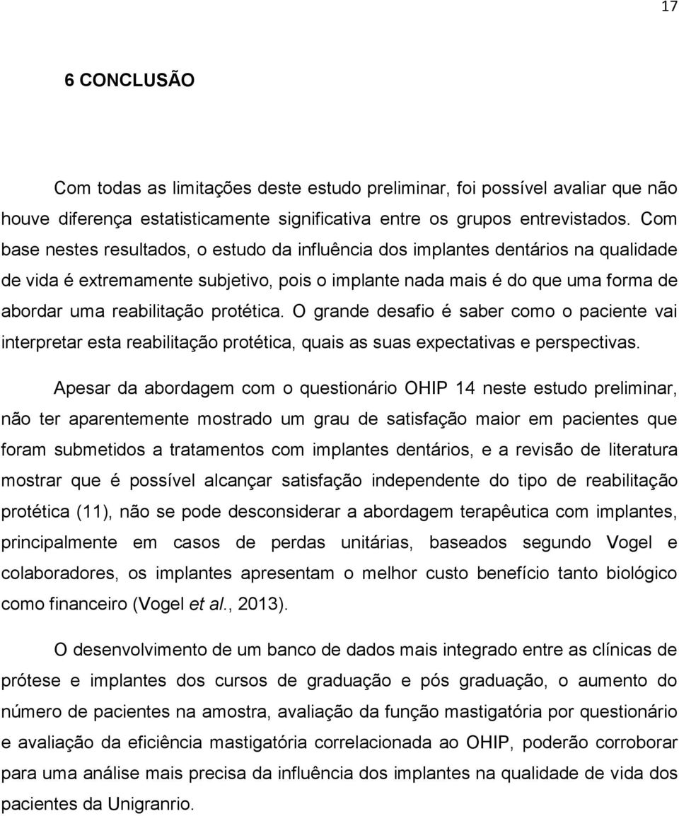 protética. O grande desafio é saber como o paciente vai interpretar esta reabilitação protética, quais as suas expectativas e perspectivas.