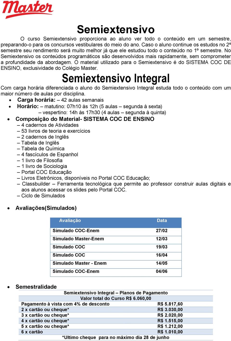 No Semiextensivo os conteúdos programáticos são desenvolvidos mais rapidamente, sem comprometer a profundidade da abordagem.