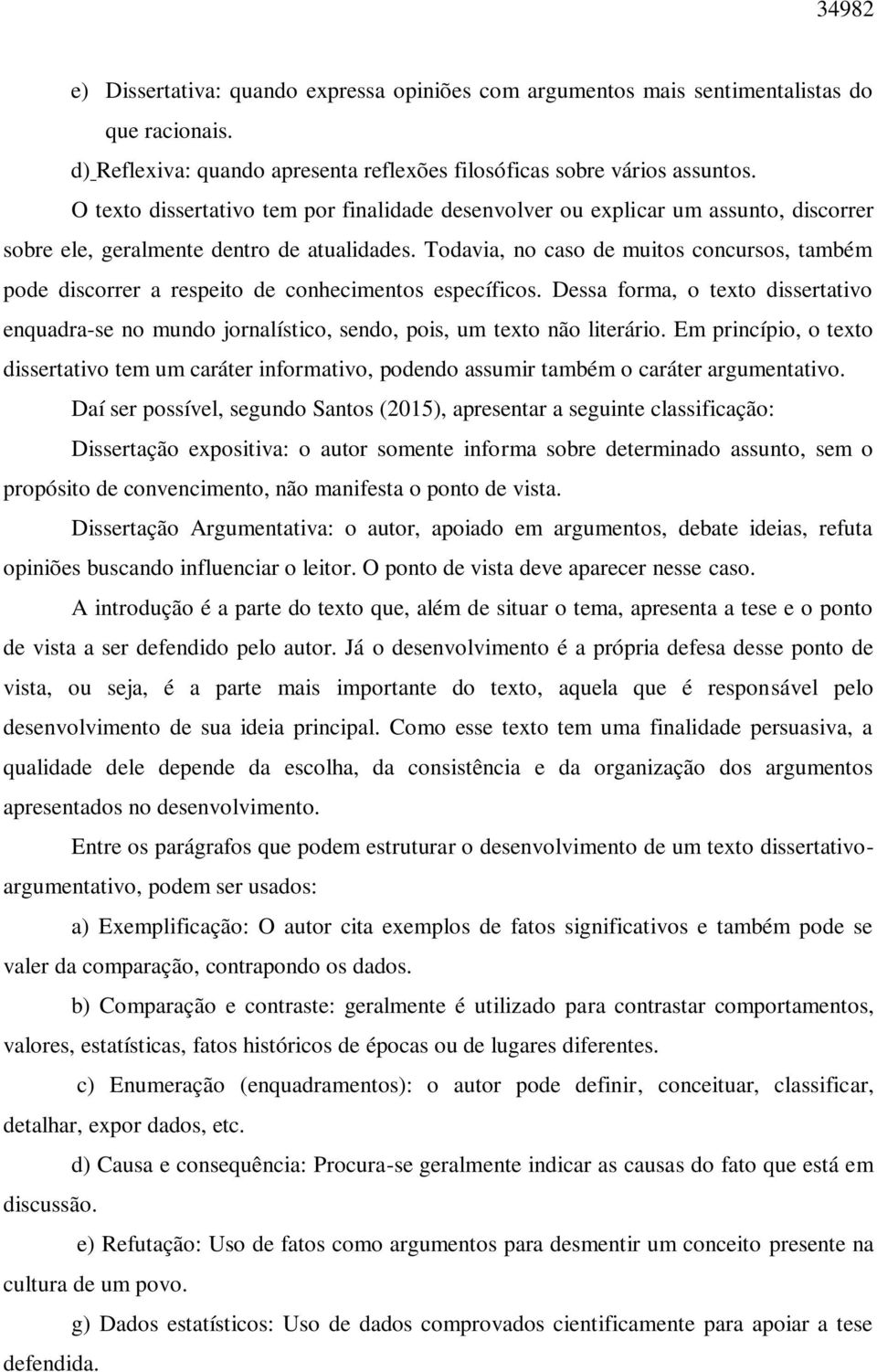 Todavia, no caso de muitos concursos, também pode discorrer a respeito de conhecimentos específicos.