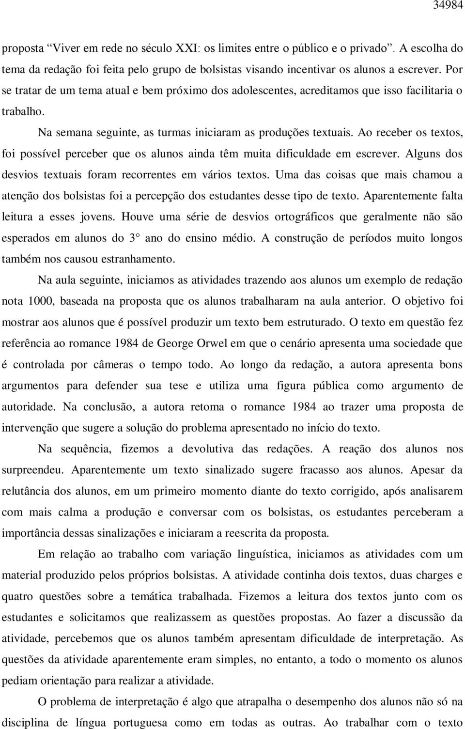 Ao receber os textos, foi possível perceber que os alunos ainda têm muita dificuldade em escrever. Alguns dos desvios textuais foram recorrentes em vários textos.