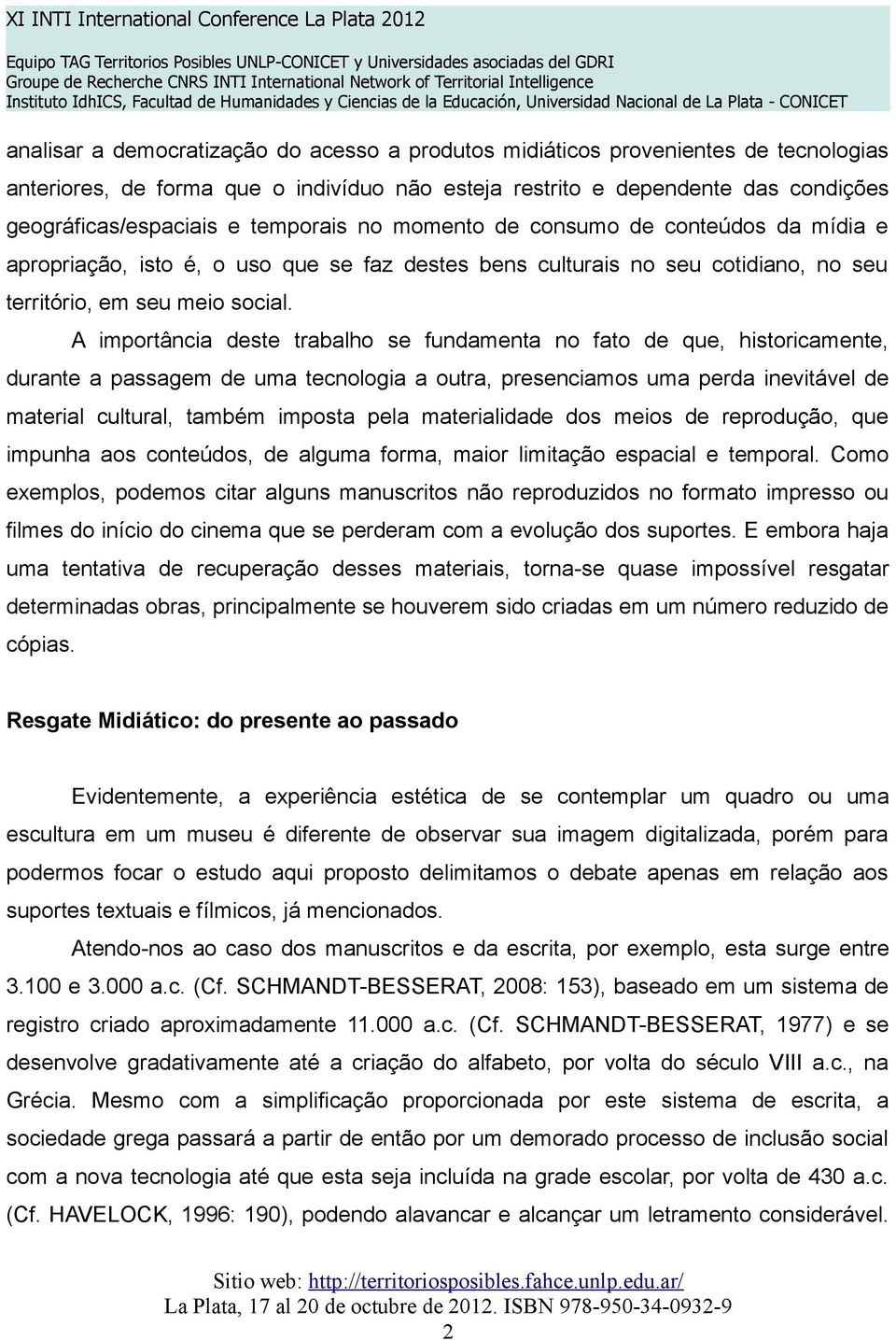 A importância deste trabalho se fundamenta no fato de que, historicamente, durante a passagem de uma tecnologia a outra, presenciamos uma perda inevitável de material cultural, também imposta pela