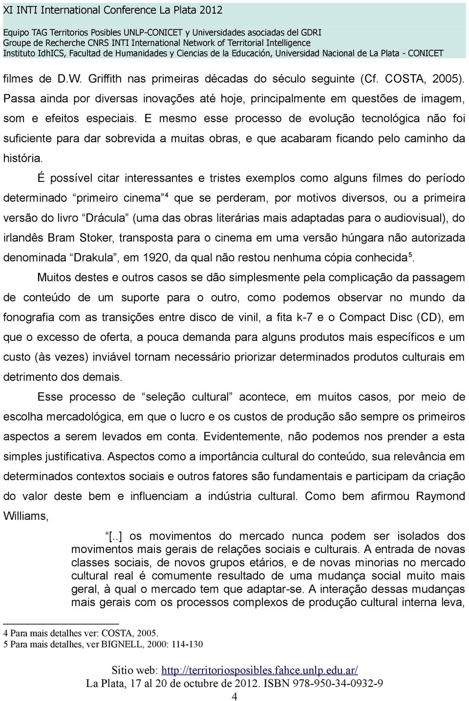 É possível citar interessantes e tristes exemplos como alguns filmes do período determinado primeiro cinema 4 que se perderam, por motivos diversos, ou a primeira versão do livro Drácula (uma das