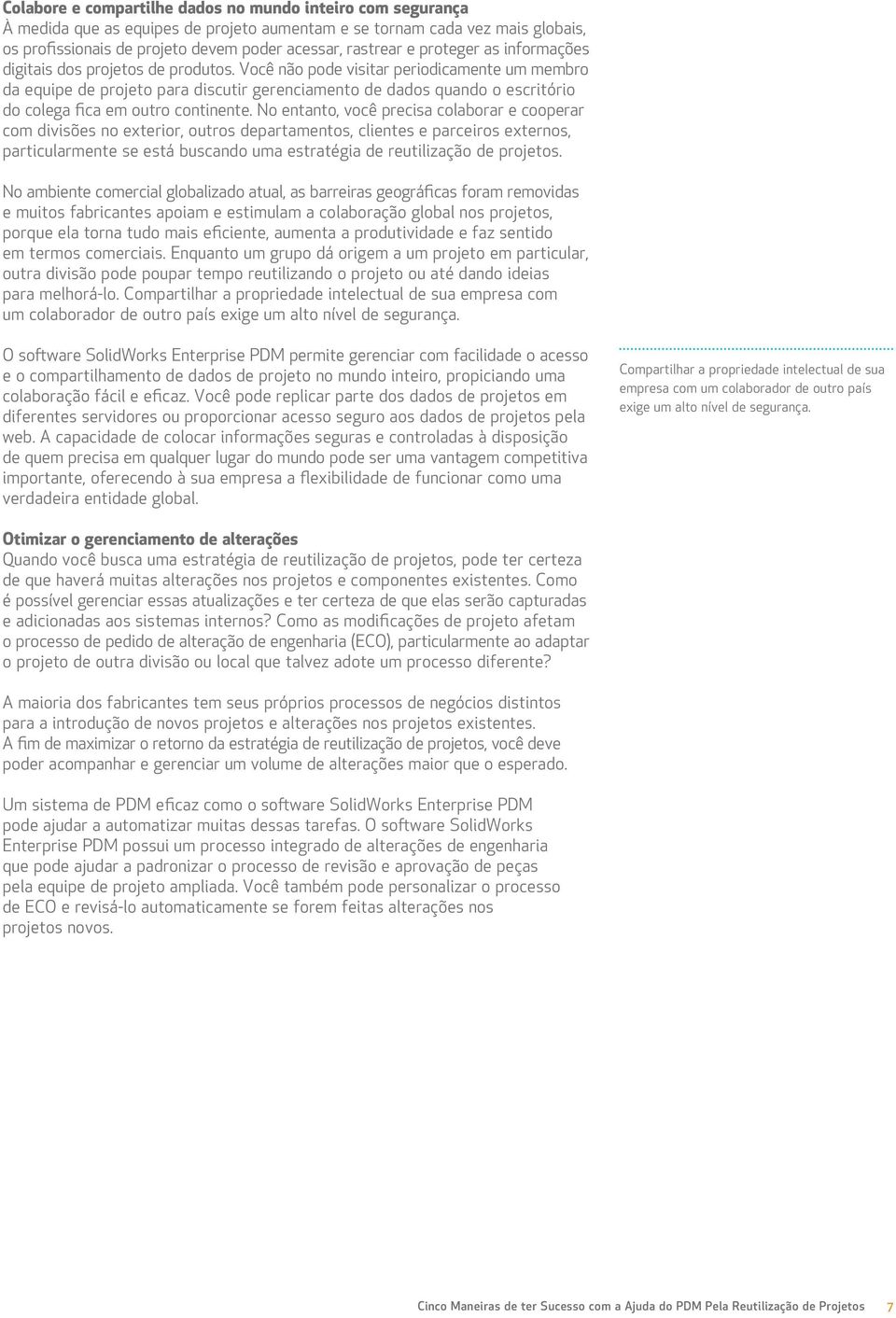 Você não pode visitar periodicamente um membro da equipe de projeto para discutir gerenciamento de dados quando o escritório do colega fica em outro continente.