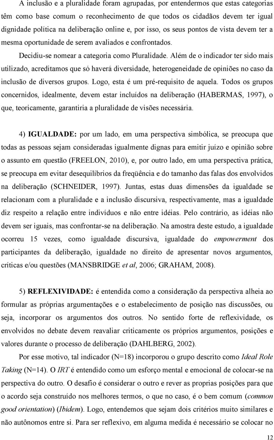 Além de o indicador ter sido mais utilizado, acreditamos que só haverá diversidade, heterogeneidade de opiniões no caso da inclusão de diversos grupos. Logo, esta é um pré-requisito de aquela.