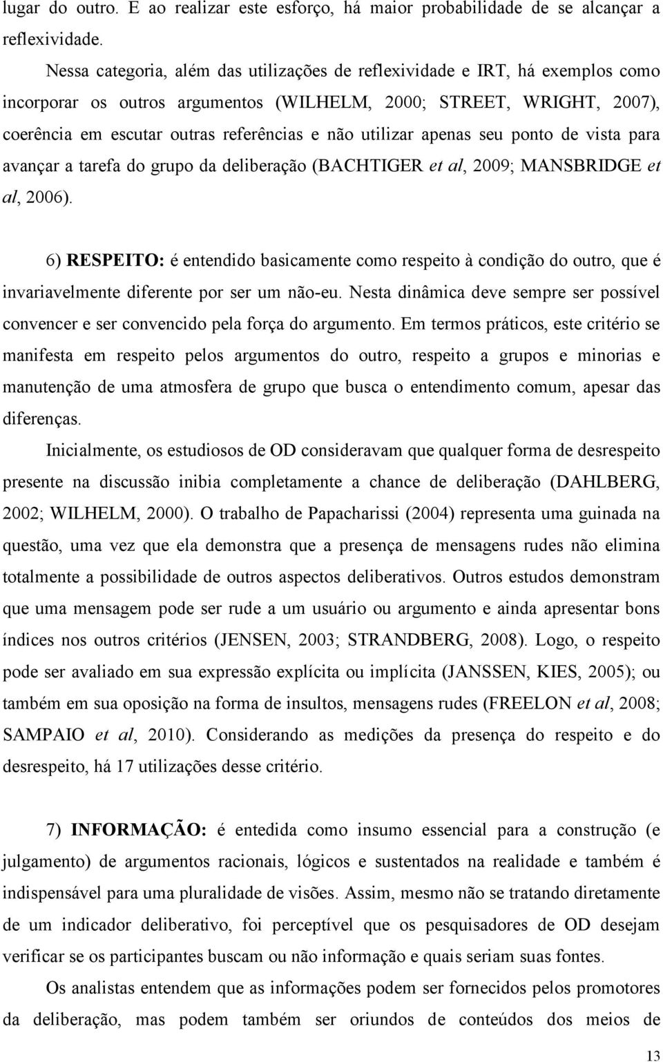 utilizar apenas seu ponto de vista para avançar a tarefa do grupo da deliberação (BACHTIGER et al, 2009; MANSBRIDGE et al, 2006).