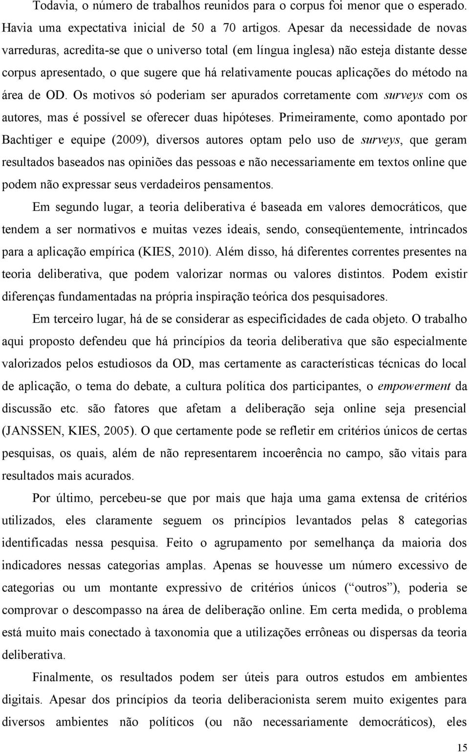 método na área de OD. Os motivos só poderiam ser apurados corretamente com surveys com os autores, mas é possível se oferecer duas hipóteses.