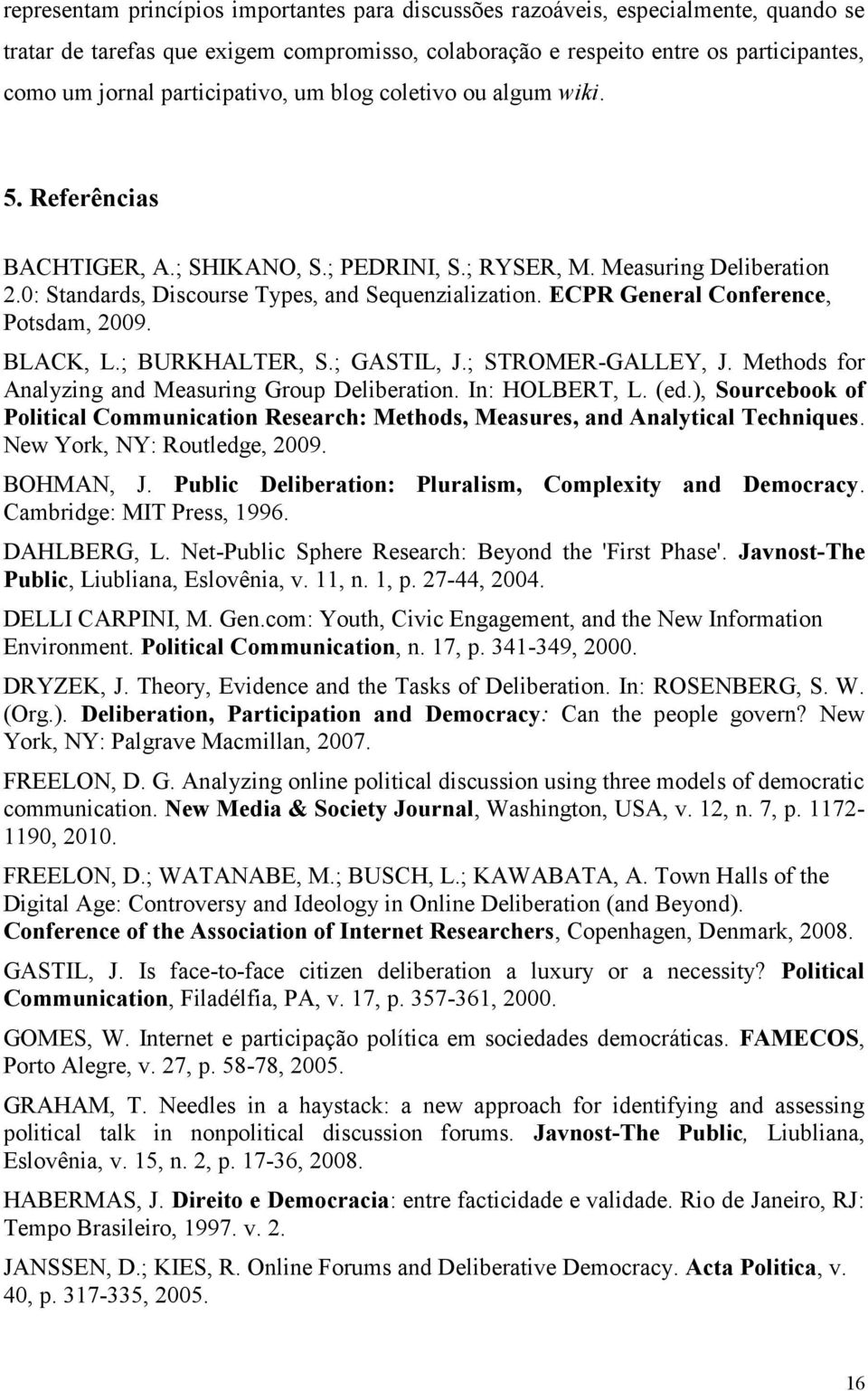 ECPR General Conference, Potsdam, 2009. BLACK, L.; BURKHALTER, S.; GASTIL, J.; STROMER-GALLEY, J. Methods for Analyzing and Measuring Group Deliberation. In: HOLBERT, L. (ed.