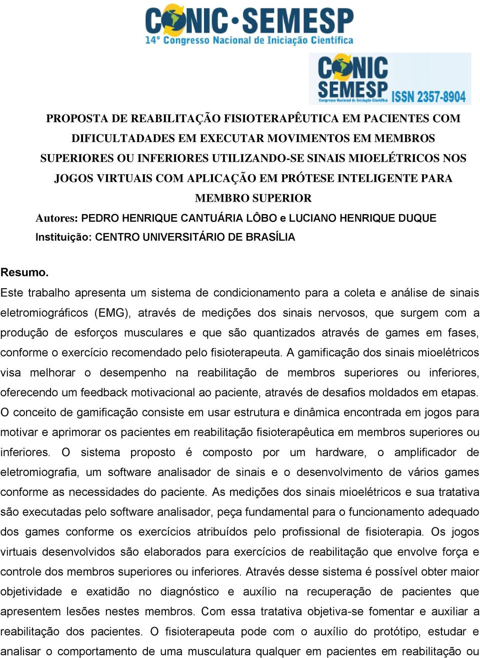 Este trabalho apresenta um sistema de condicionamento para a coleta e análise de sinais eletromiográficos (EMG), através de medições dos sinais nervosos, que surgem com a produção de esforços