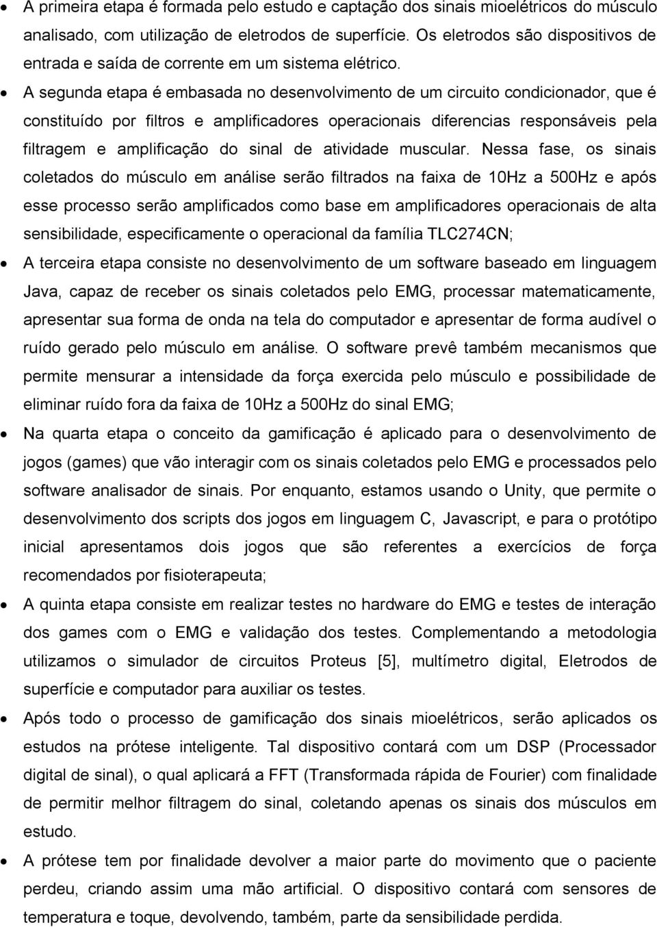 A segunda etapa é embasada no desenvolvimento de um circuito condicionador, que é constituído por filtros e amplificadores operacionais diferencias responsáveis pela filtragem e amplificação do sinal