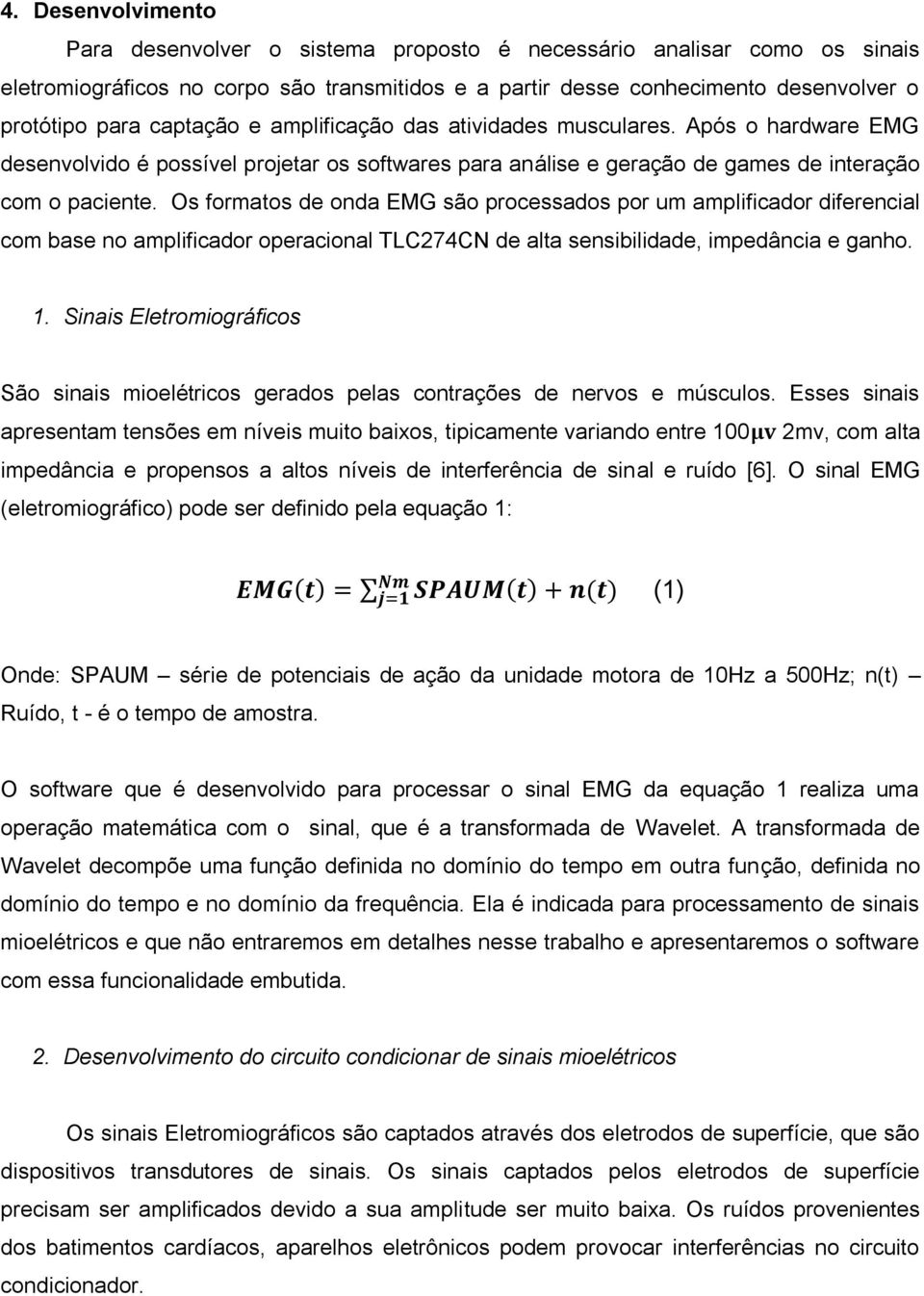 Os formatos de onda EMG são processados por um amplificador diferencial com base no amplificador operacional TLC274CN de alta sensibilidade, impedância e ganho. 1.