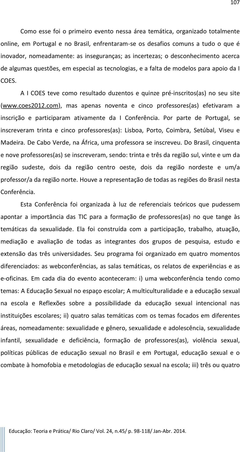 A I COES teve como resultado duzentos e quinze pré-inscritos(as) no seu site (www.coes2012.