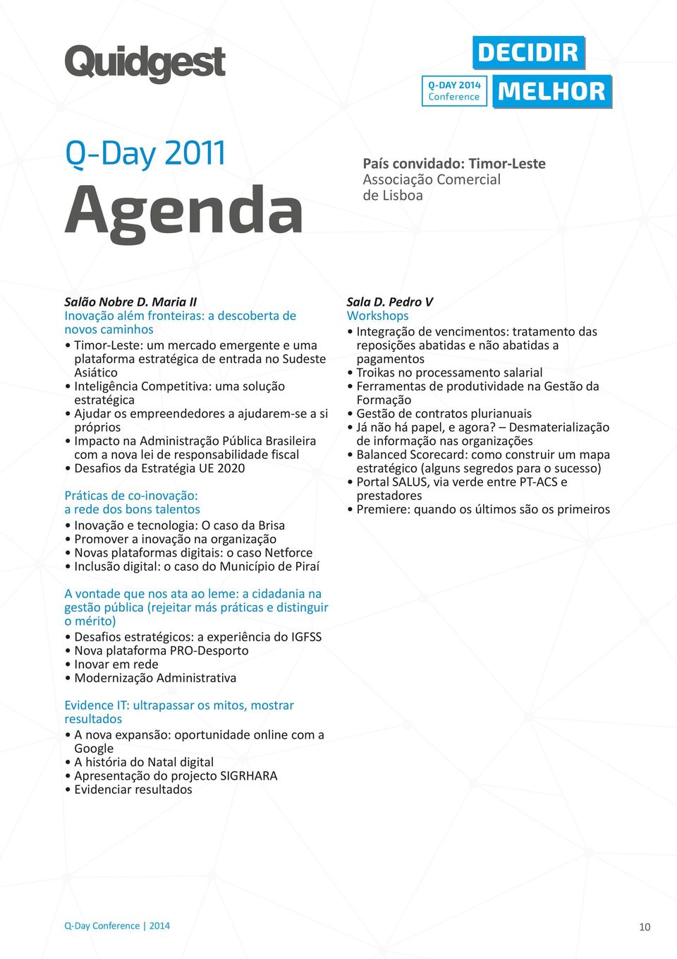 estratégica Ajudar os empreendedores a ajudarem-se a si próprios Impacto na Administração Pública Brasileira com a nova lei de responsabilidade fiscal Desafios da Estratégia UE 2020 Práticas de