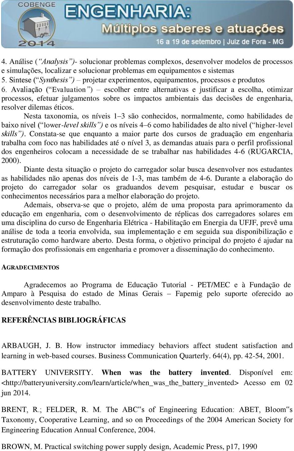 Avaliação ( Evaluation ) escolher entre alternativas e justificar a escolha, otimizar processos, efetuar julgamentos sobre os impactos ambientais das decisões de engenharia, resolver dilemas éticos.