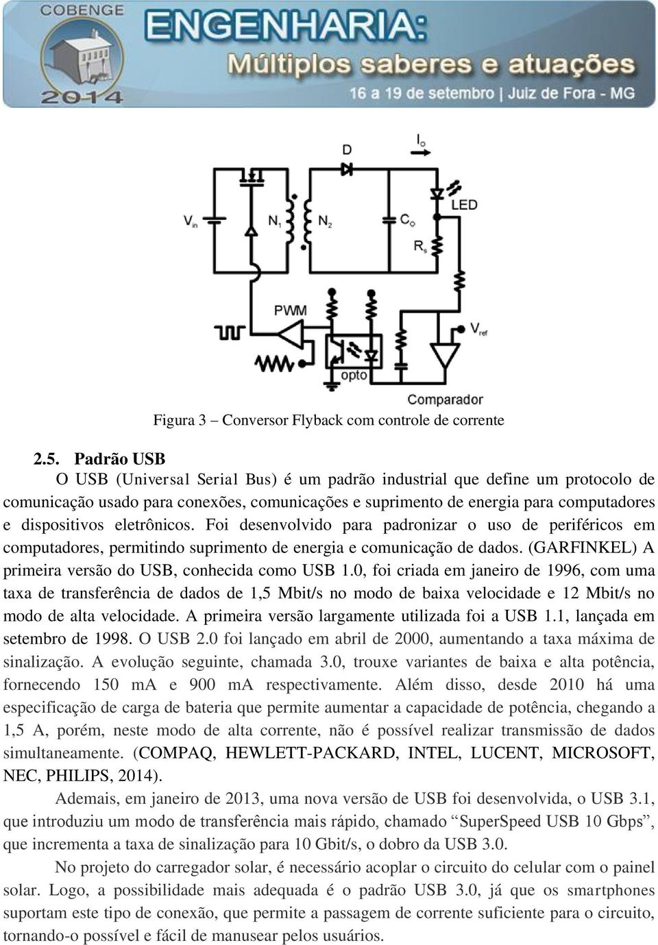 eletrônicos. Foi desenvolvido para padronizar o uso de periféricos em computadores, permitindo suprimento de energia e comunicação de dados. (GARFINKEL) A primeira versão do USB, conhecida como USB 1.