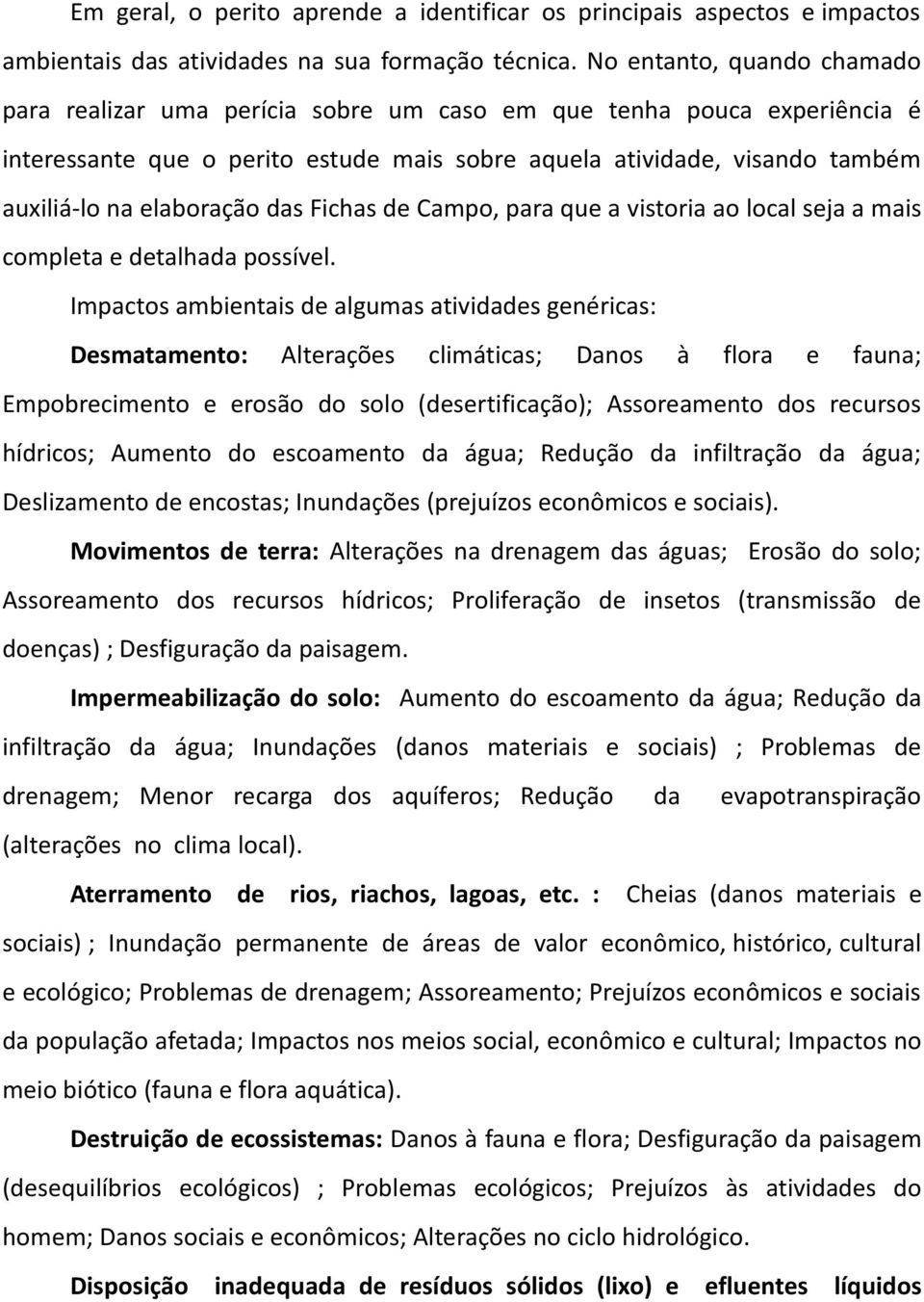 elaboração das Fichas de Campo, para que a vistoria ao local seja a mais completa e detalhada possível.