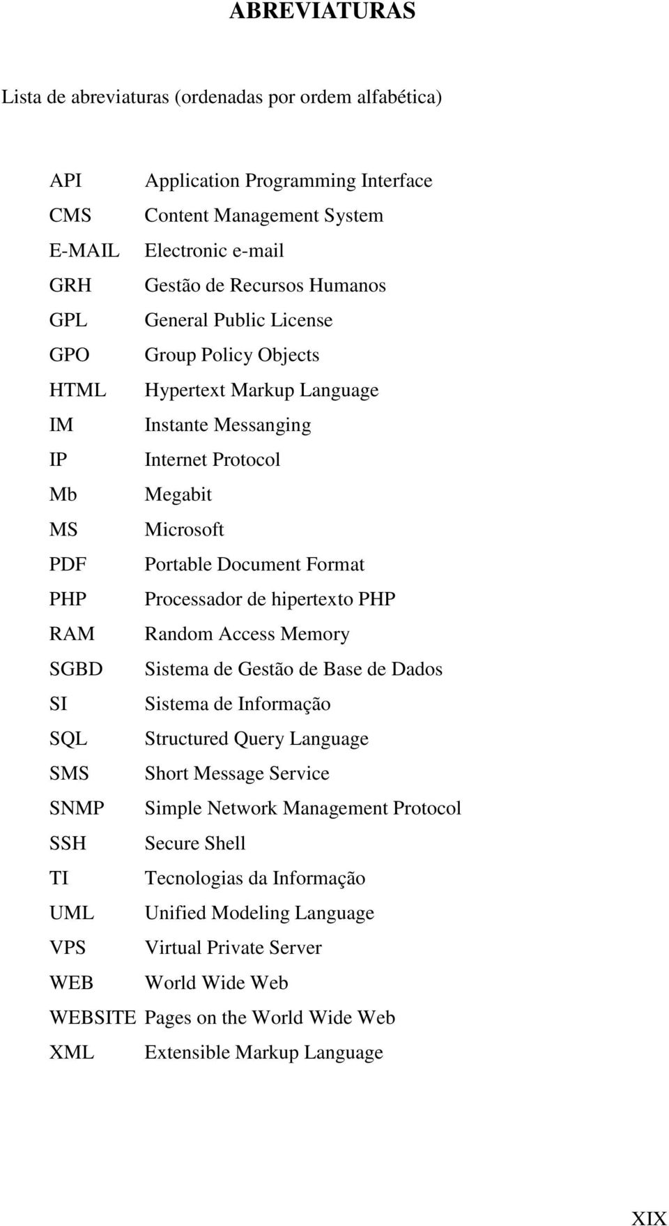 hipertexto PHP RAM Random Access Memory SGBD Sistema de Gestão de Base de Dados SI Sistema de Informação SQL Structured Query Language SMS Short Message Service SNMP Simple Network Management