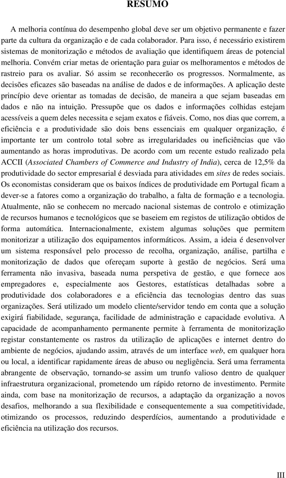 Convém criar metas de orientação para guiar os melhoramentos e métodos de rastreio para os avaliar. Só assim se reconhecerão os progressos.