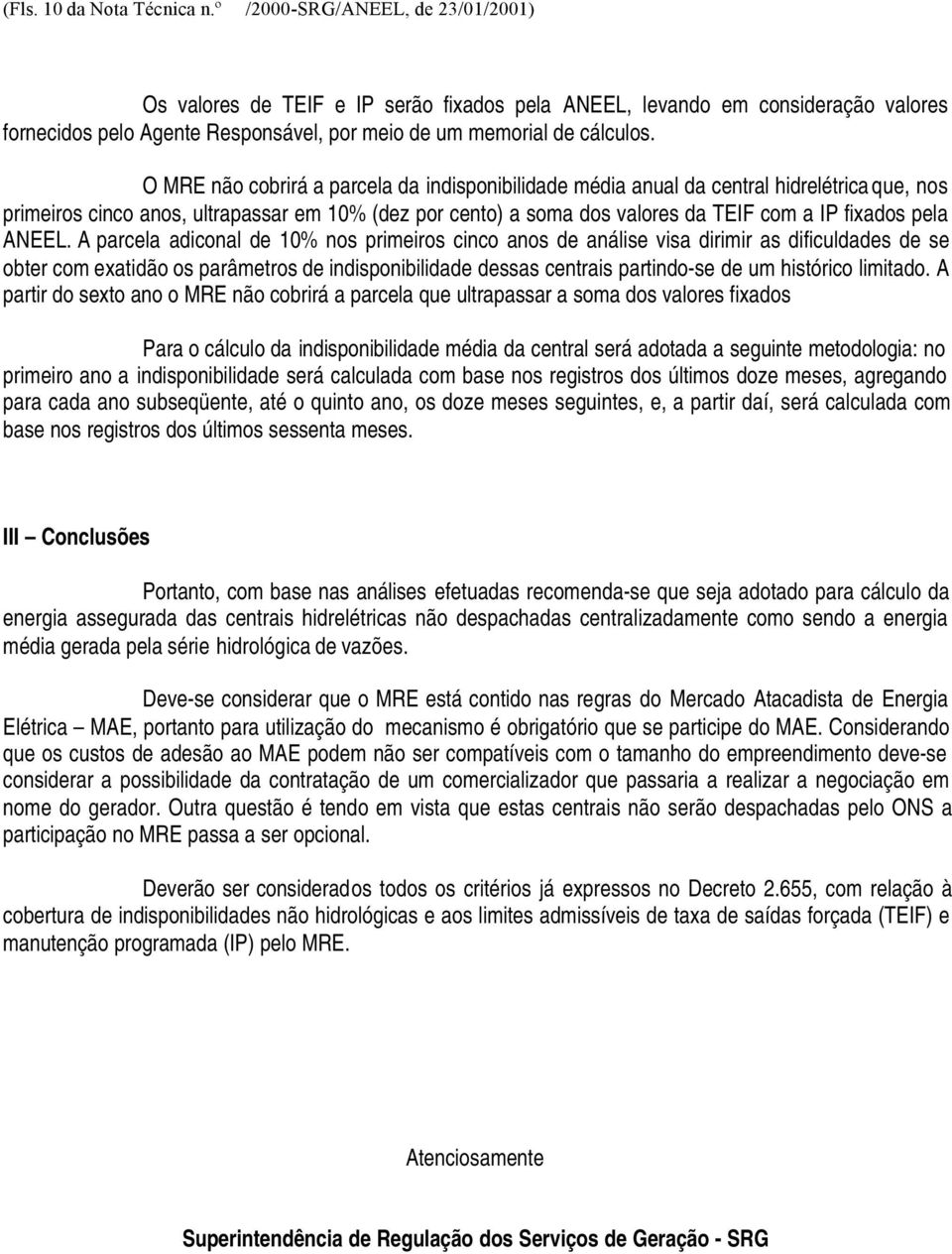 O MRE não cobrirá a parcela da indisponibilidade média anual da central hidrelétrica que, nos primeiros cinco anos, ultrapassar em 10% (dez por cento) a soma dos valores da TEIF com a IP fixados pela