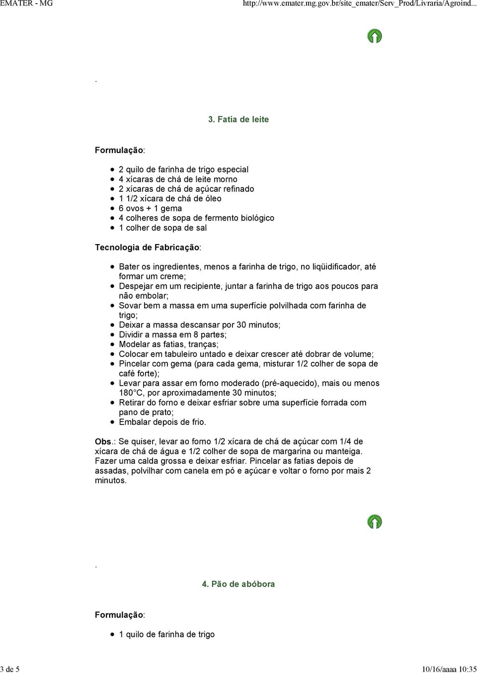 biológico 1 colher de sopa de sal Tecnologia de Fabricação: Bater os ingredientes, menos a farinha de trigo, no liqüidificador, até formar um creme; Despejar em um recipiente, juntar a farinha de