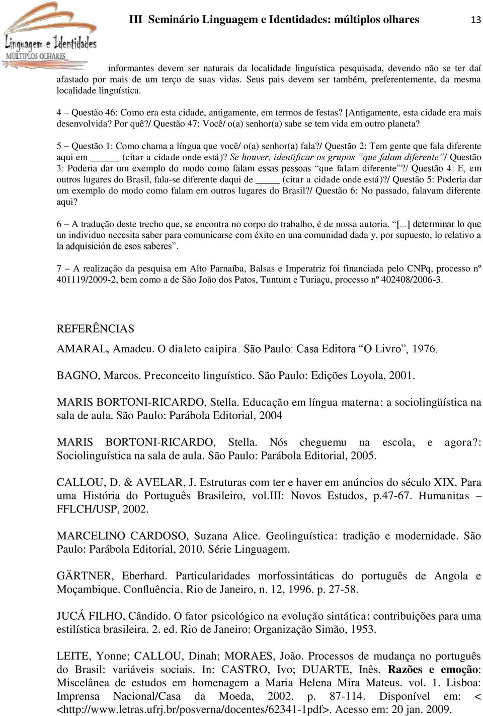 Por quê?/ Questão 47: Você/ o(a) senhor(a) sabe se tem vida em outro planeta? 5 Questão 1: Como chama a língua que você/ o(a) senhor(a) fala?