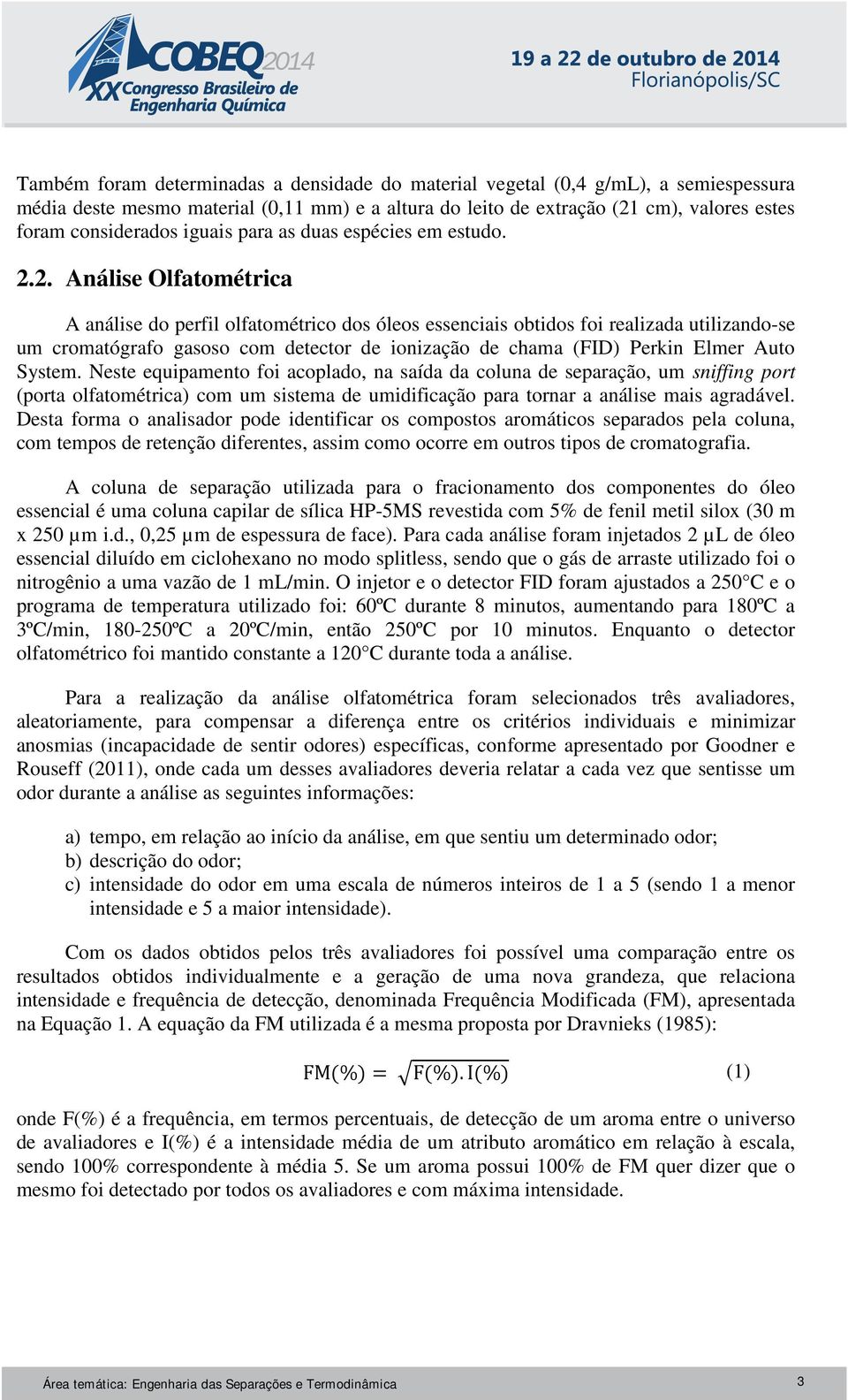 2. Análise Olfatométrica A análise do perfil olfatométrico dos óleos essenciais obtidos foi realizada utilizando-se um cromatógrafo gasoso com detector de ionização de chama (FID) Perkin Elmer Auto