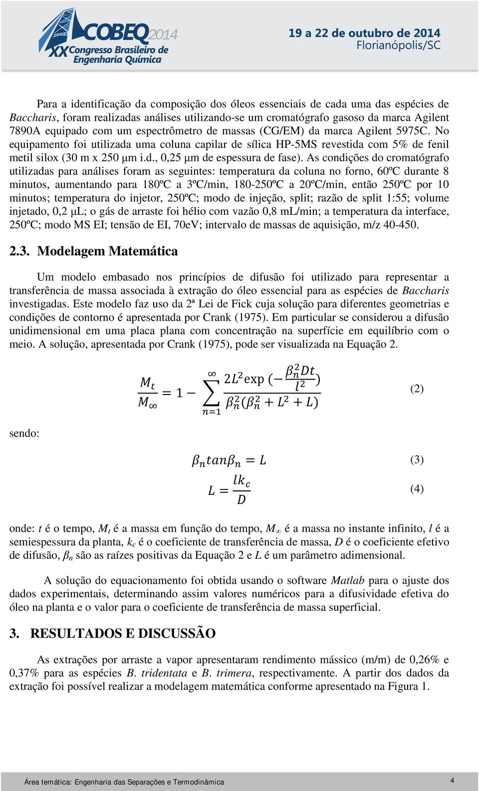 As condições do cromatógrafo utilizadas para análises foram as seguintes: temperatura da coluna no forno, 60ºC durante 8 minutos, aumentando para 180ºC a 3ºC/min, 180-250ºC a 20ºC/min, então 250ºC