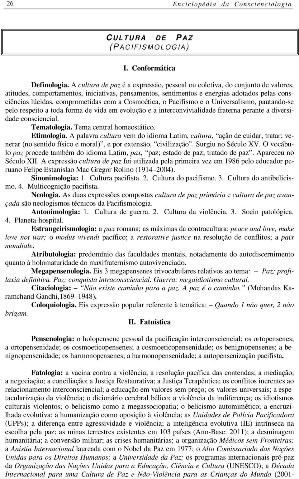 comprometidas com a Cosmoética, o Pacifismo e o Universalismo, pautando-se pelo respeito a toda forma de vida em evolução e a interconvivialidade fraterna perante a diversidade consciencial.