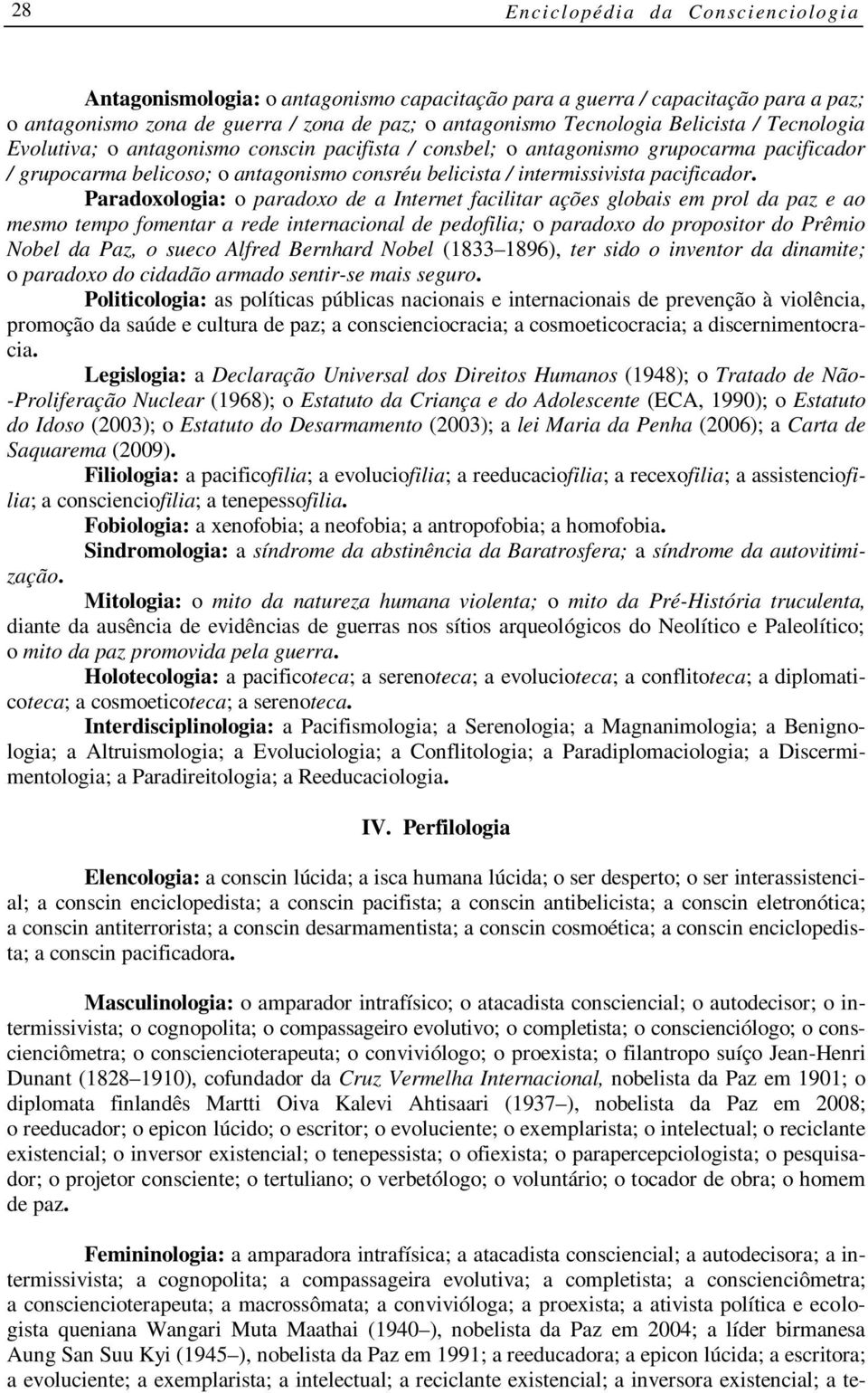 Paradoxologia: o paradoxo de a Internet facilitar ações globais em prol da paz e ao mesmo tempo fomentar a rede internacional de pedofilia; o paradoxo do propositor do Prêmio Nobel da Paz, o sueco