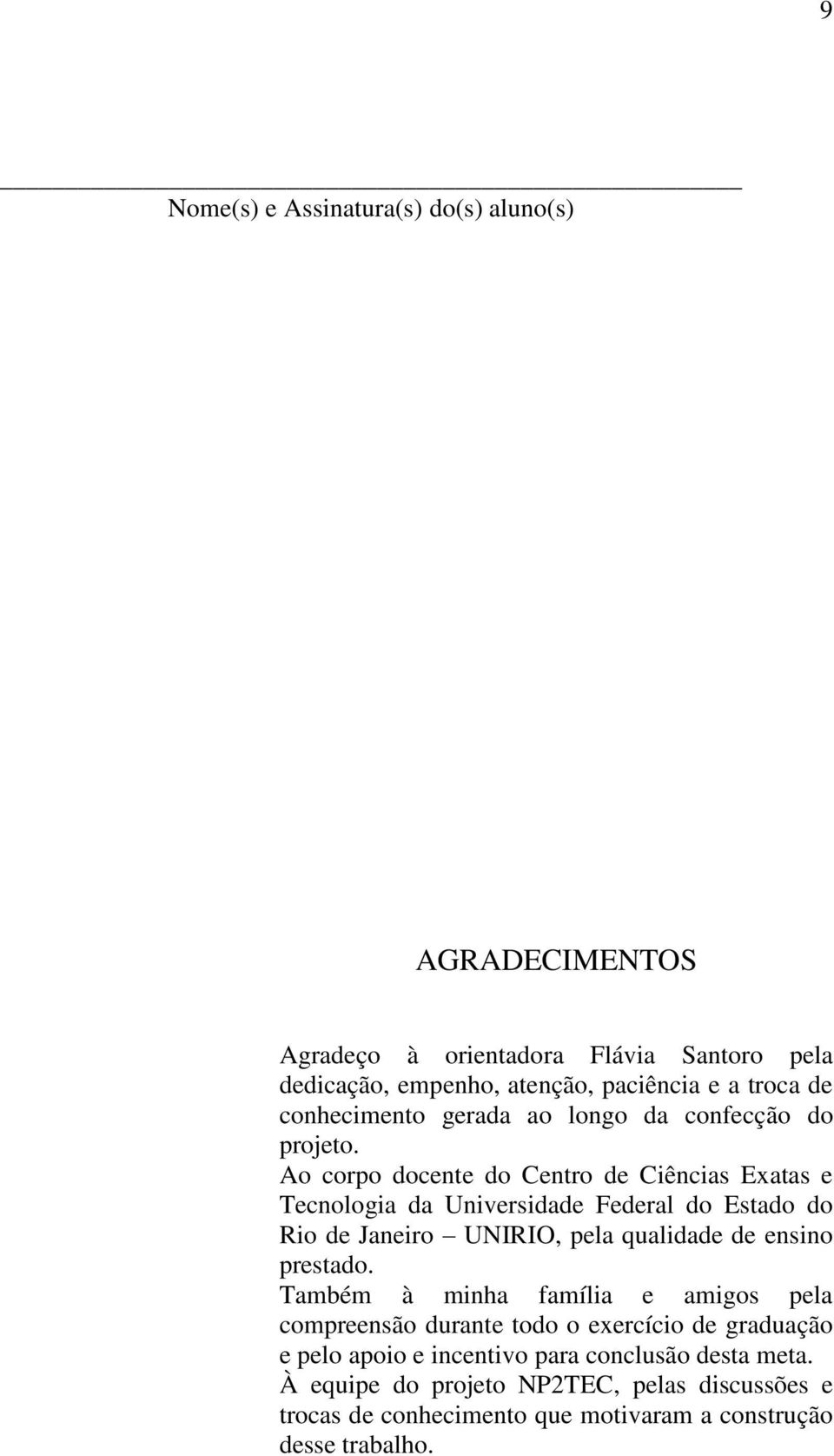 Ao corpo docente do Centro de Ciências Exatas e Tecnologia da Universidade Federal do Estado do Rio de Janeiro UNIRIO, pela qualidade de ensino prestado.