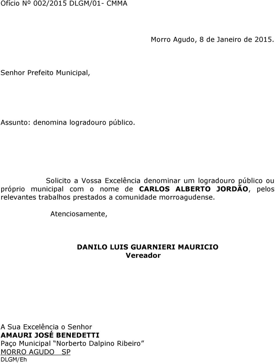 Solicito a Vossa Excelência denominar um logradouro público ou próprio municipal com o nome de CARLOS