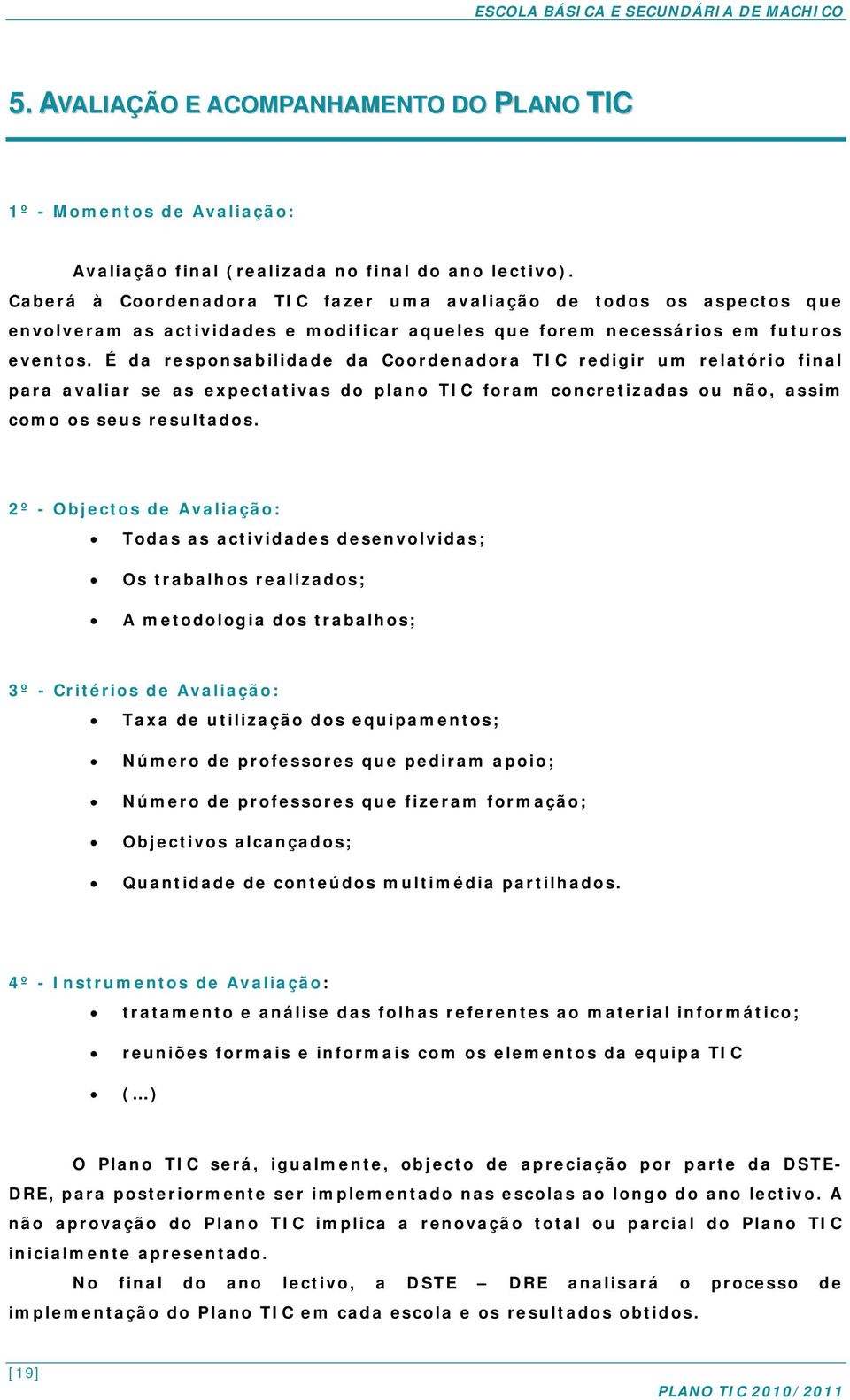 É da responsabilidade da Coordenadora TIC redigir um relatório final para avaliar se as expectativas do plano TIC foram concretizadas ou não, assim como os seus resultados.