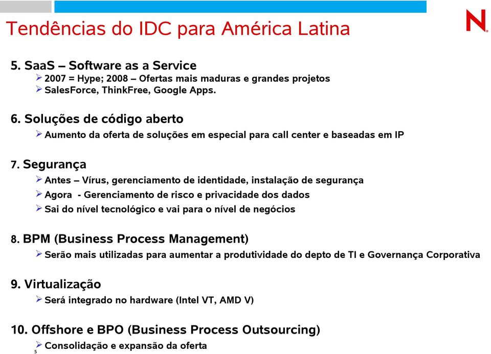 Segurança Antes Vírus, gerenciamento de identidade, instalação de segurança Agora - Gerenciamento de risco e privacidade dos dados Sai do nível tecnológico e vai para o nível de