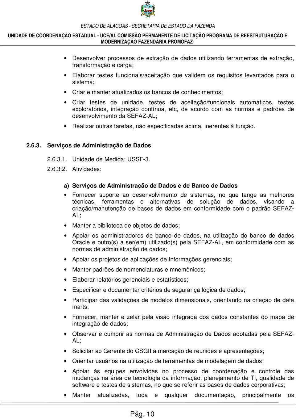 testes de unidade, testes de aceitação/funcionais automáticos, testes exploratórios, integração contínua, etc, de acordo com as normas e padrões de desenvolvimento da SEFAZ-AL; Realizar outras