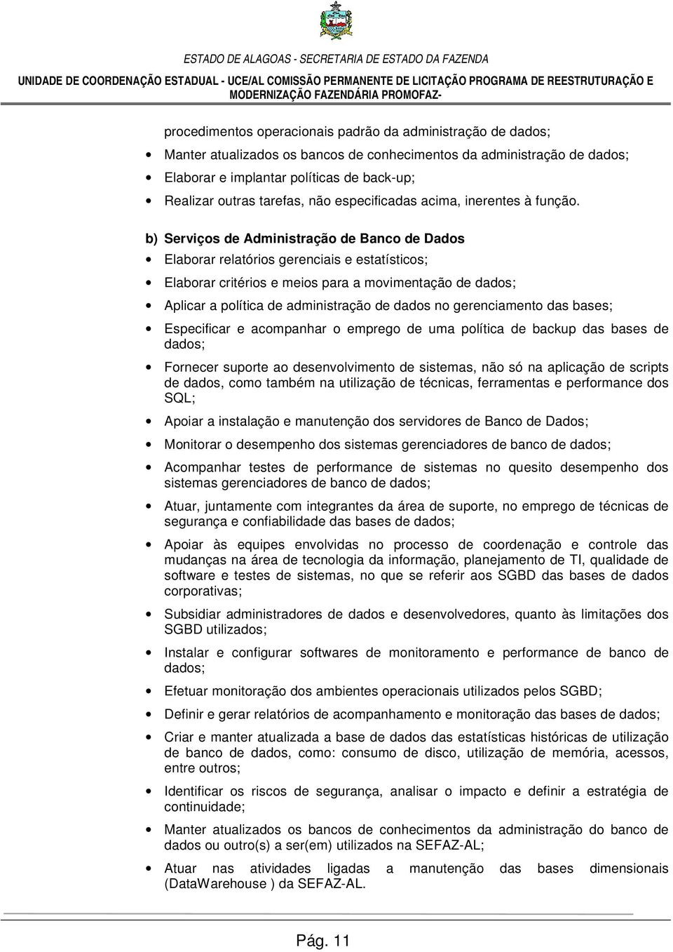 b) Serviços de Administração de Banco de Dados Elaborar relatórios gerenciais e estatísticos; Elaborar critérios e meios para a movimentação de dados; Aplicar a política de administração de dados no