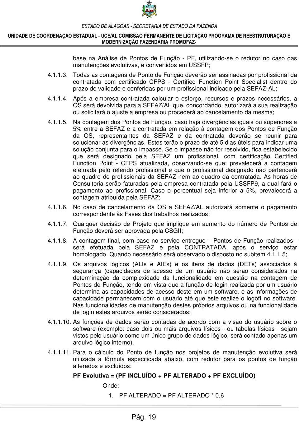 Todas as contagens de Ponto de Função deverão ser assinadas por profissional da contratada com certificado CFPS - Certified Function Point Specialist dentro do prazo de validade e conferidas por um