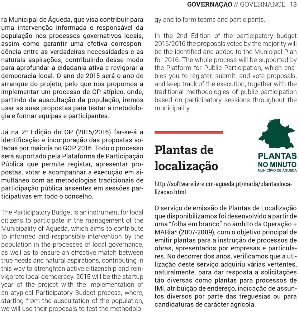 O ano de 2015 será o ano de arranque do projeto, pelo que nos propomos a implementar um processo de OP atípico, onde, partindo da auscultação da população, iremos usar as suas propostas para testar a