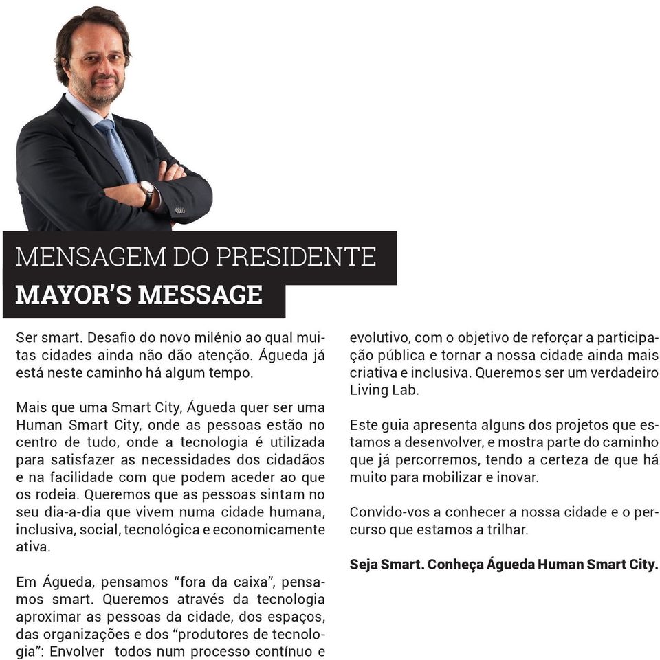 que podem aceder ao que os rodeia. Queremos que as pessoas sintam no seu dia-a-dia que vivem numa cidade humana, inclusiva, social, tecnológica e economicamente ativa.