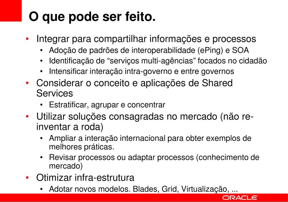 no cidadão Intensificar interação intra-governo e entre governos Considerar o conceito e aplicações de Shared Services Estratificar, agrupar e concentrar