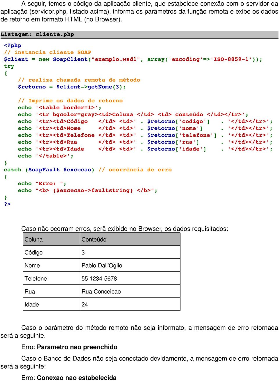 php // instancia cliente SOAP $client = new SoapClient("exemplo.