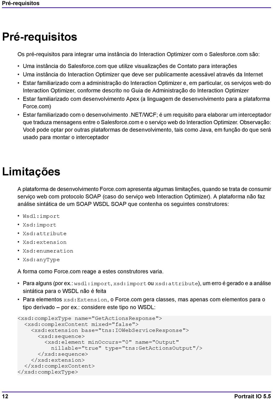 Interaction Optimizer e, em particular, os serviços web do Interaction Optimizer, conforme descrito no Guia de Administração do Interaction Optimizer Estar familiarizado com desenvolvimento Apex (a