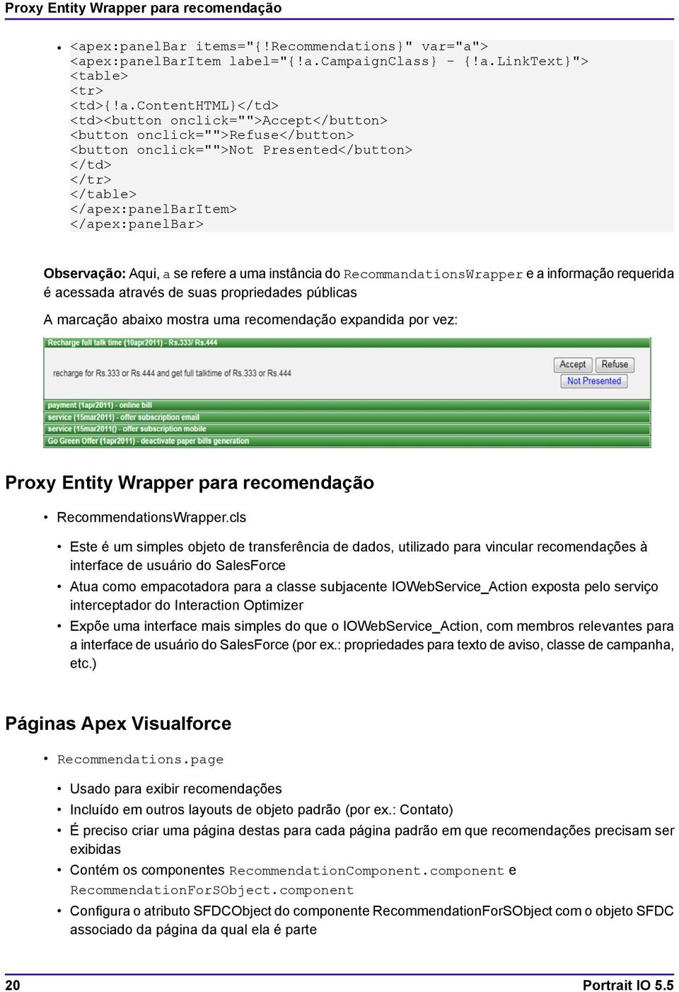 a recomendação <apex:panelbar items="!recommendations" var="a"> <apex:panelbaritem label="!a.campaignclass -!a.linktext"> <table> <tr> <td>!a.contenthtml</td> <td><button onclick="">accept</button>