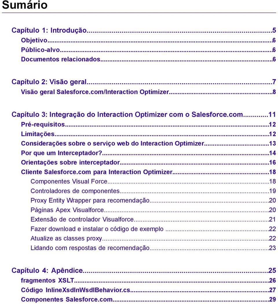 ..13 Por que um Interceptador?...14 Orientações sobre interceptador...16 Cliente Salesforce.com para Interaction Optimizer...18 Componentes Visual Force...18 Controladores de componentes.