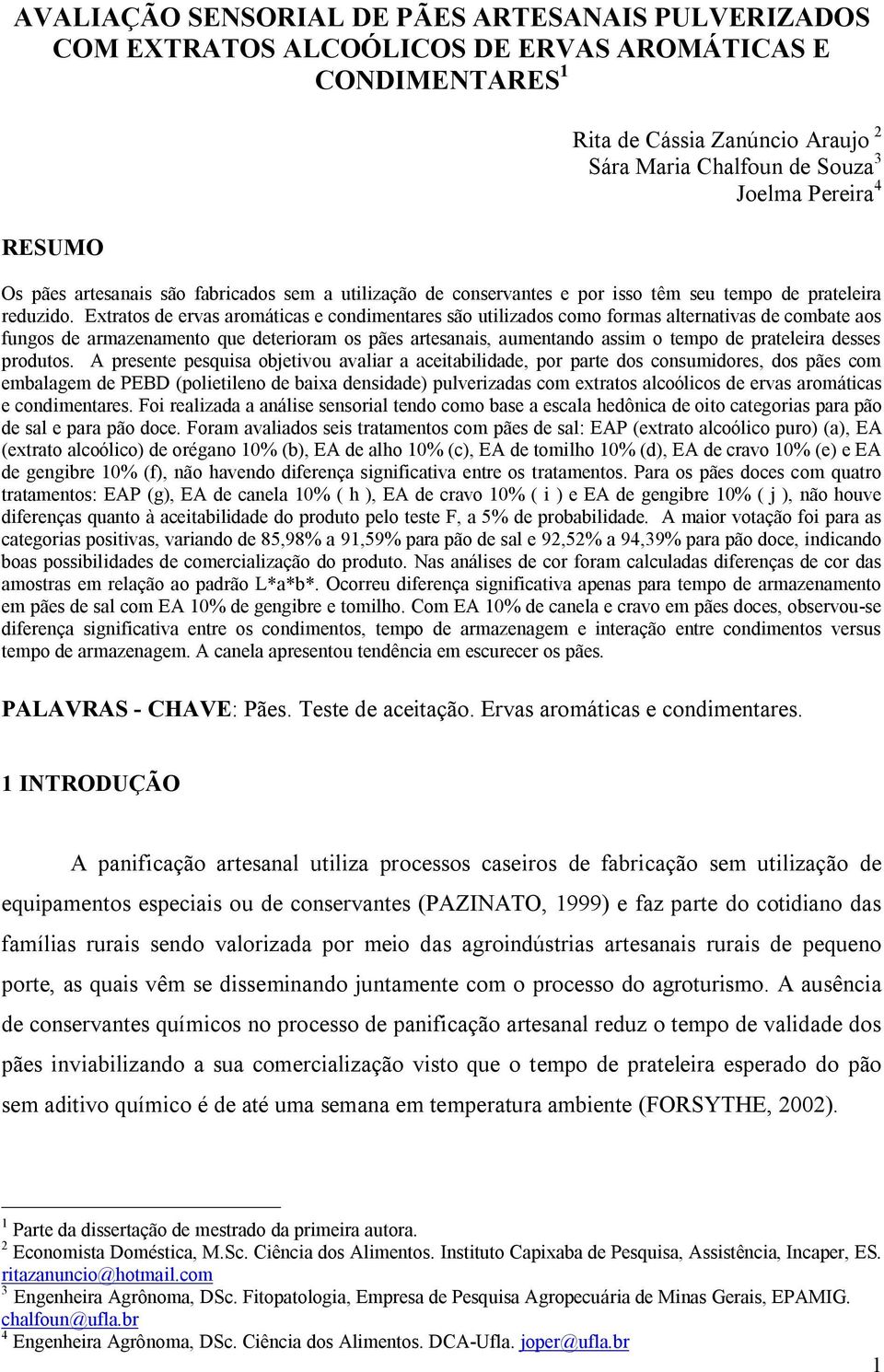 Extratos de ervas aromáticas e condimentares são utilizados como formas alternativas de combate aos fungos de armazenamento que deterioram os pães artesanais, aumentando assim o tempo de prateleira