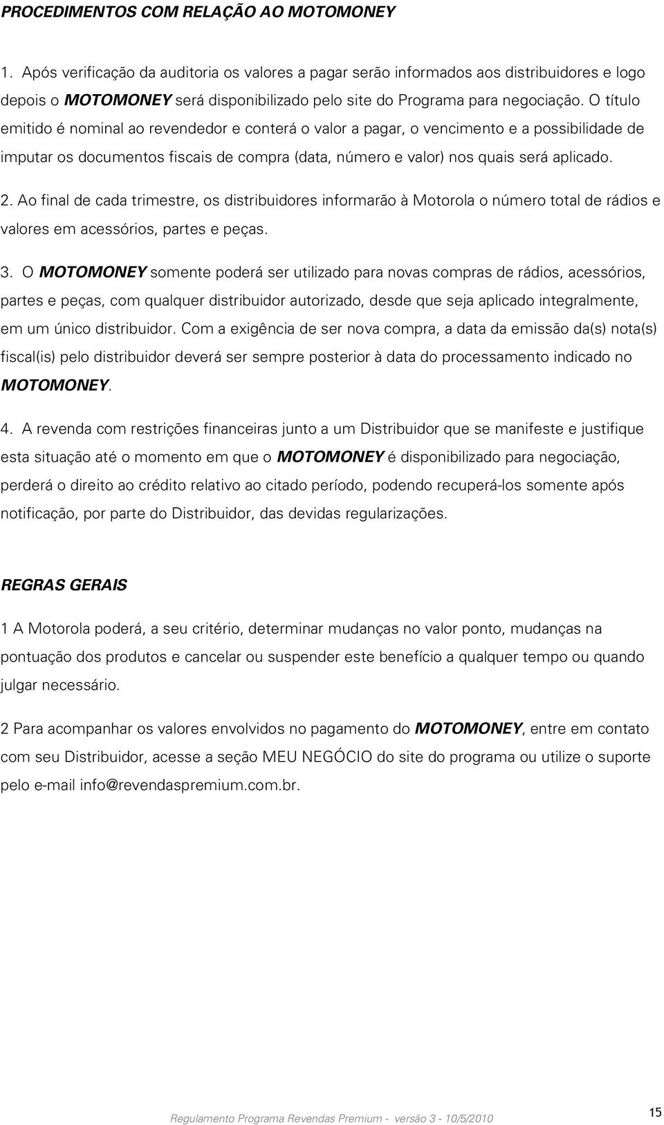 O título Publicado em 5/3/2009 emitido é nominal ao revendedor e conterá o valor a pagar, o vencimento e a possibilidade de imputar os documentos fiscais de compra (data, número e valor) nos quais